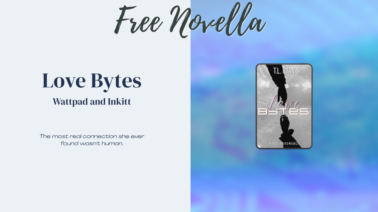 A promotional image for the novella 'Love Bytes' by T.L. Ryan, featuring the title and author name, with the tagline 'The most real connection she ever found wasn't human.' The image includes a digital representation of a cover with a hand reaching out, set against a soft, blurred blue background.